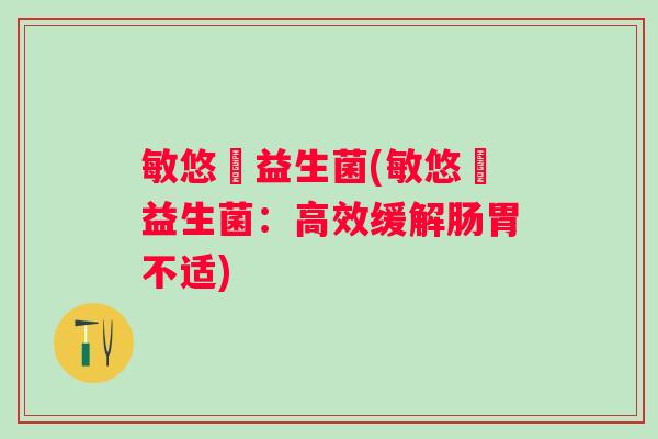 敏悠渟益生菌(敏悠渟益生菌：高效缓解肠胃不适)