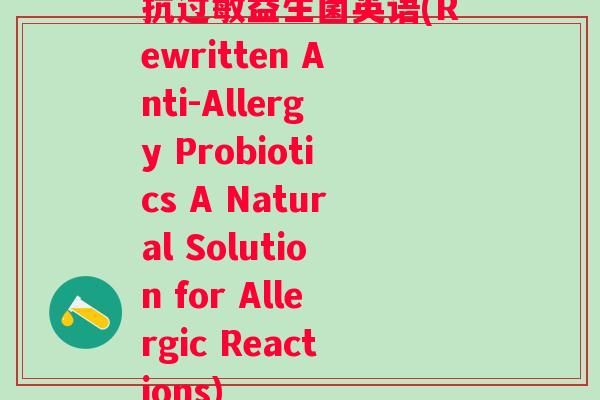 抗益生菌英语(Rewritten Anti-Allergy Probiotics A Natural Solution for Allergic Reactions)