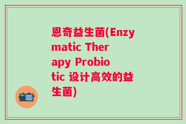 恩奇益生菌(Enzymatic Therapy Probiotic 设计高效的益生菌) 恩奇益生菌(Enzymatic Therapy Probiotic 设计高效的益生菌)