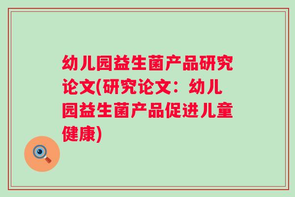 幼儿园益生菌产品研究论文(研究论文：幼儿园益生菌产品促进儿童健康)