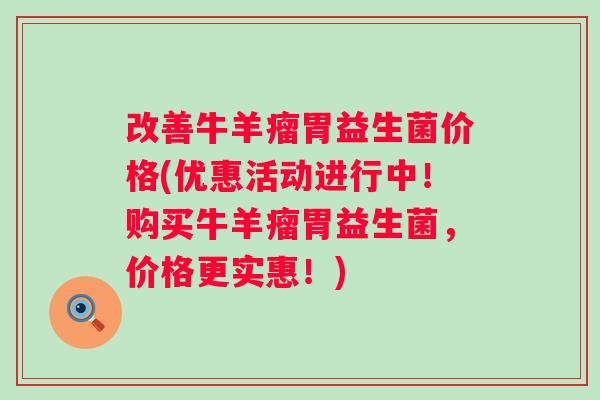 改善牛羊瘤胃益生菌价格(优惠活动进行中!购买牛羊瘤胃益生菌,价格更实惠!) 改善牛羊瘤胃益生菌价格(优惠活动进行中!购买牛羊瘤胃益生菌,价格更实惠!)
