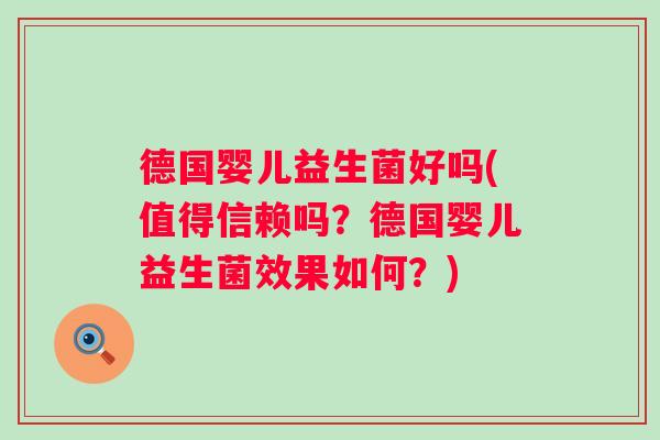 德国婴儿益生菌好吗(值得信赖吗?德国婴儿益生菌效果如何?) 德国婴儿益生菌好吗(值得信赖吗?德国婴儿益生菌效果如何?)