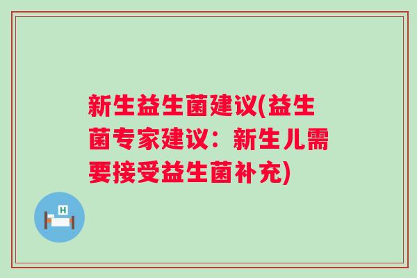 新生益生菌建议(益生菌专家建议:新生儿需要接受益生菌补充) 新生益生菌建议(益生菌专家建议:新生儿需要接受益生菌补充)