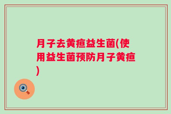 月子去黄疸益生菌(使用益生菌月子黄疸)