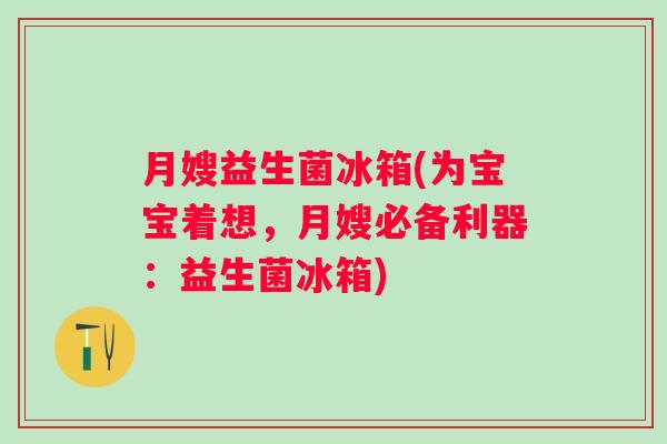 月嫂益生菌冰箱(为宝宝着想，月嫂必备利器：益生菌冰箱)