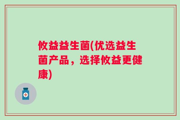 攸益益生菌(优选益生菌产品,选择攸益更健康) 攸益益生菌(优选益生菌产品,选择攸益更健康)