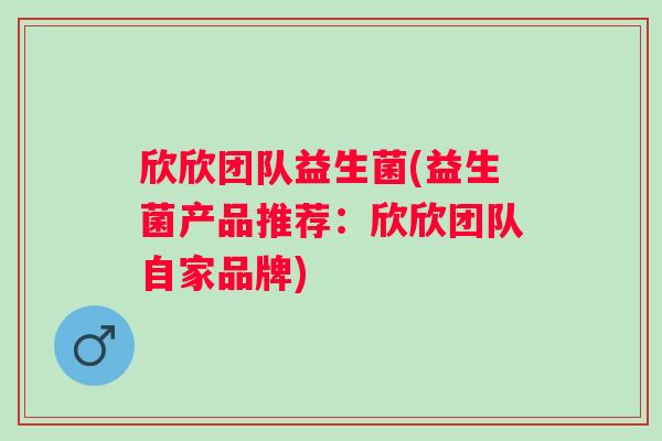 欣欣团队益生菌(益生菌产品推荐：欣欣团队自家品牌)
