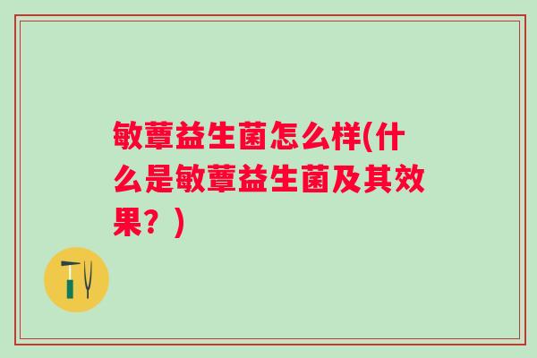 敏蕈益生菌怎么样(什么是敏蕈益生菌及其效果?) 敏蕈益生菌怎么样(什么是敏蕈益生菌及其效果?)