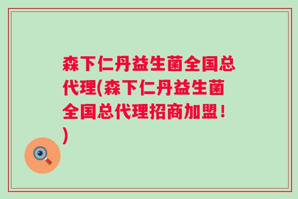 森下仁丹益生菌全国总代理(森下仁丹益生菌全国总代理招商加盟!) 森下仁丹益生菌全国总代理(森下仁丹益生菌全国总代理招商加盟!)
