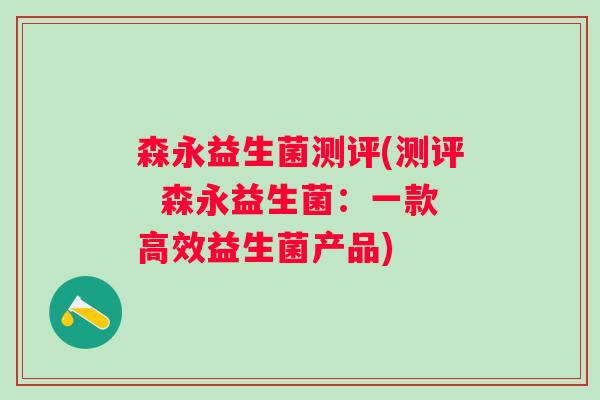 森永益生菌测评(测评 森永益生菌:一款高效益生菌产品) 森永益生菌测评(测评 森永益生菌:一款高效益生菌产品)