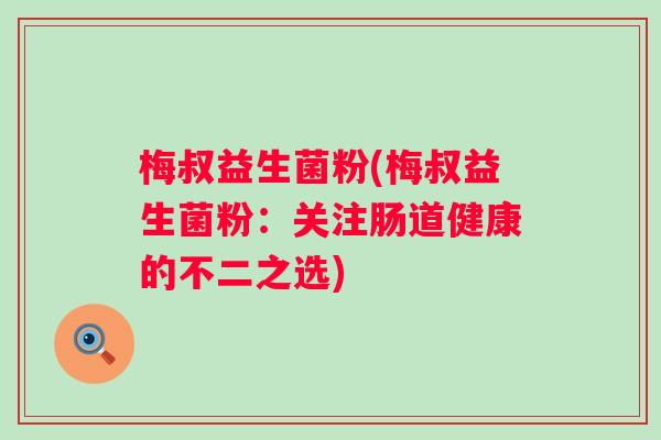 梅叔益生菌粉(梅叔益生菌粉：关注肠道健康的不二之选)