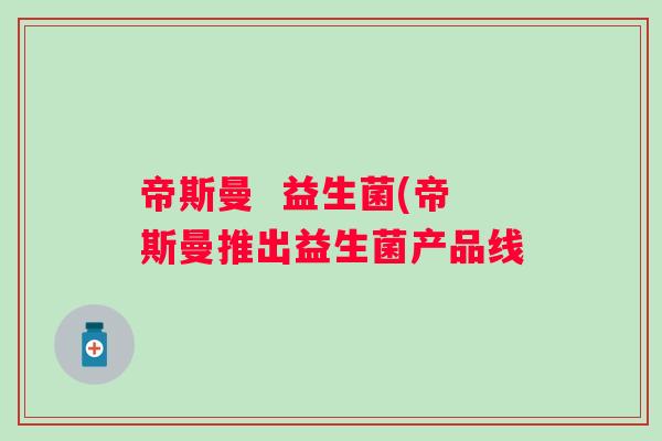 帝斯曼  益生菌(帝斯曼推出益生菌产品线