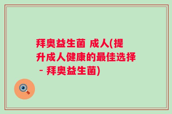 拜奥益生菌 成人(提升成人健康的佳选择 - 拜奥益生菌)