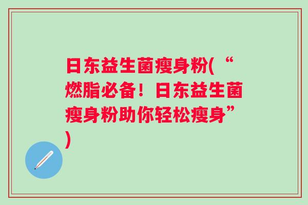 日东益生菌瘦身粉(“燃脂必备！日东益生菌瘦身粉助你轻松瘦身”)