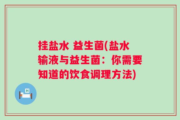 挂盐水 益生菌(盐水输液与益生菌：你需要知道的饮食调理方法)