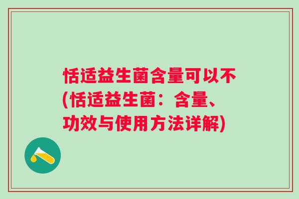 恬适益生菌含量可以不(恬适益生菌：含量、功效与使用方法详解)