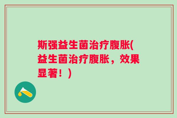 斯强益生菌(益生菌，效果显著！)