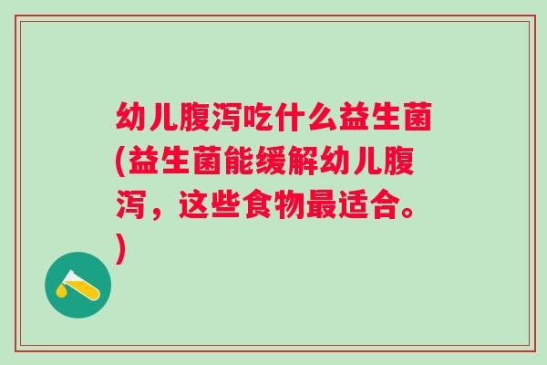 幼儿吃什么益生菌(益生菌能缓解幼儿，这些食物适合。)