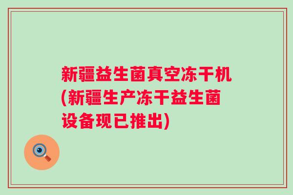新疆益生菌真空冻干机(新疆生产冻干益生菌设备现已推出)