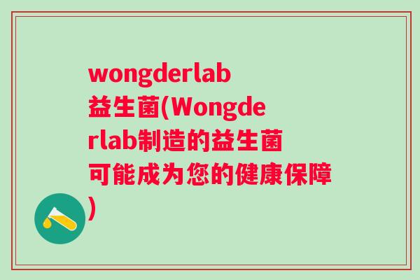 wongderlab益生菌(Wongderlab制造的益生菌可能成为您的健康保障)