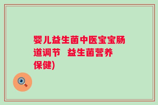 婴儿益生菌中医宝宝肠道调节  益生菌营养保健)