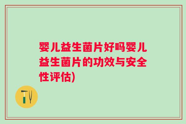 婴儿益生菌片好吗婴儿益生菌片的功效与安全性评估)