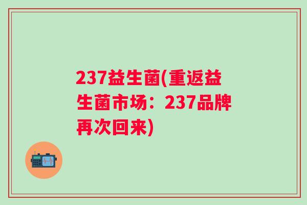 237益生菌(重返益生菌市场：237品牌再次回来)