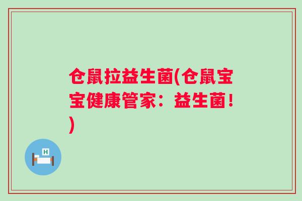 仓鼠拉益生菌(仓鼠宝宝健康管家：益生菌！)