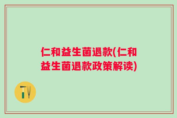 仁和益生菌退款(仁和益生菌退款政策解读)