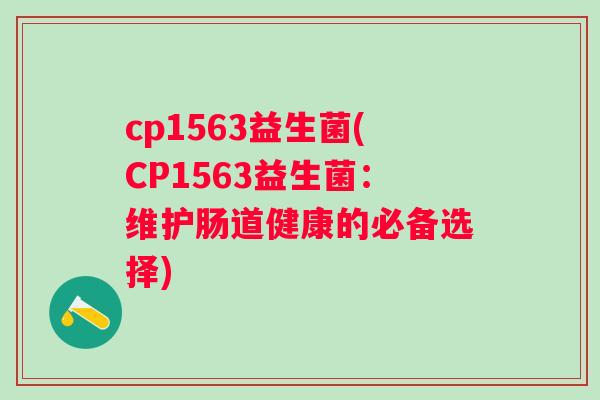 cp1563益生菌(CP1563益生菌：维护肠道健康的必备选择)