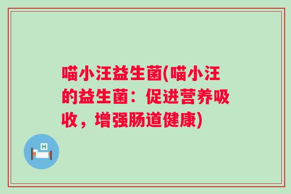 喵小汪益生菌(喵小汪的益生菌：促进营养吸收，增强肠道健康)