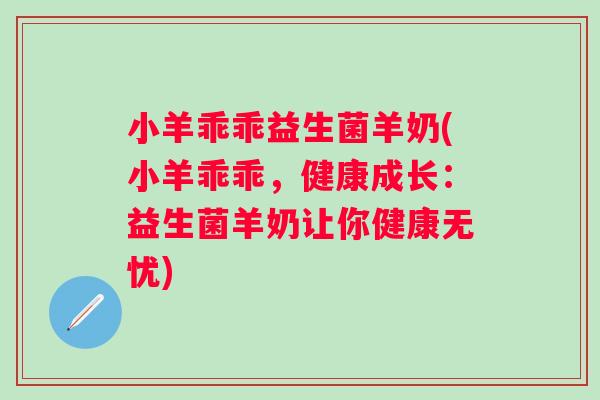 小羊乖乖益生菌羊奶(小羊乖乖，健康成长：益生菌羊奶让你健康无忧)