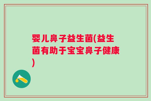 婴儿鼻子益生菌(益生菌有助于宝宝鼻子健康)