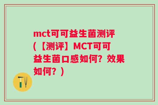 mct可可益生菌测评(【测评】MCT可可益生菌口感如何？效果如何？)