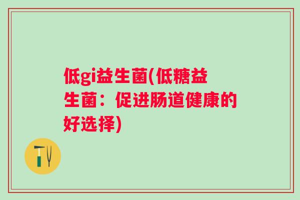 低gi益生菌(低糖益生菌：促进肠道健康的好选择)