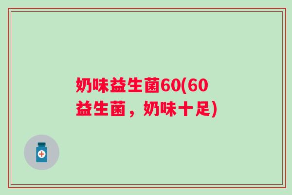 奶味益生菌60(60益生菌,奶味十足) 奶味益生菌60(60益生菌,奶味十足)
