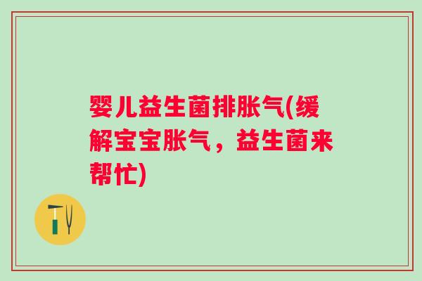 婴儿益生菌排(缓解宝宝,益生菌来帮忙) 婴儿益生菌排(缓解宝宝,益生菌来帮忙)