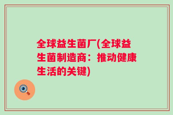 全球益生菌厂(全球益生菌制造商：推动健康生活的关键)