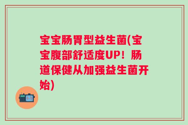 宝宝肠胃型益生菌(宝宝腹部舒适度UP！肠道保健从加强益生菌开始)