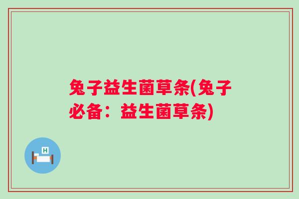兔子益生菌草条(兔子必备：益生菌草条)