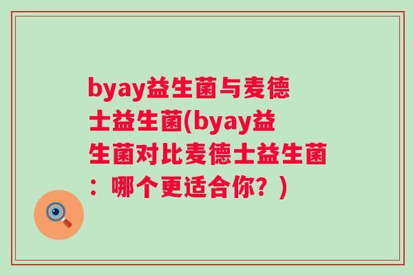 byay益生菌与麦德士益生菌(byay益生菌对比麦德士益生菌:哪个更适合你?) byay益生菌与麦德士益生菌(byay益生菌对比麦德士益生菌:哪个更适合你?)
