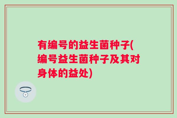 有编号的益生菌种子(编号益生菌种子及其对身体的益处)