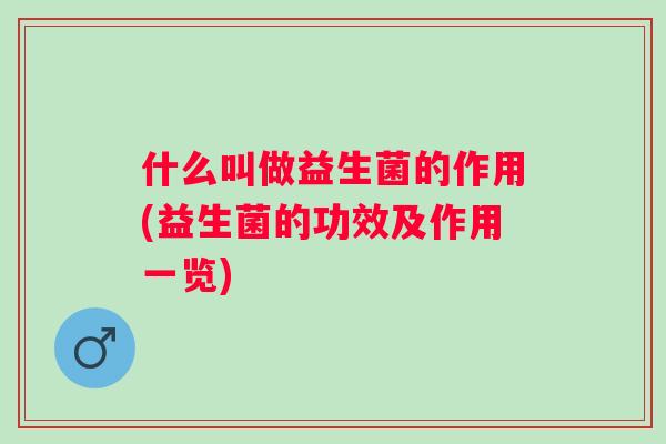 什么叫做益生菌的作用(益生菌的功效及作用一览)