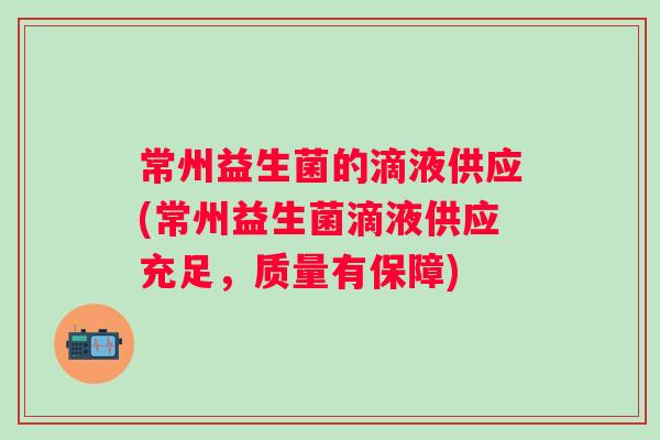 常州益生菌的滴液供应(常州益生菌滴液供应充足，质量有保障)
