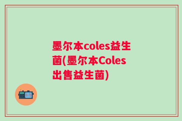 墨尔本coles益生菌(墨尔本Coles出售益生菌)