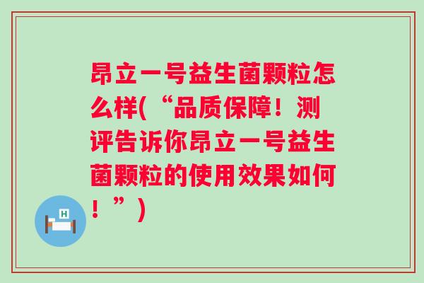 昂立一号益生菌颗粒怎么样(“品质保障！测评告诉你昂立一号益生菌颗粒的使用效果如何！”)