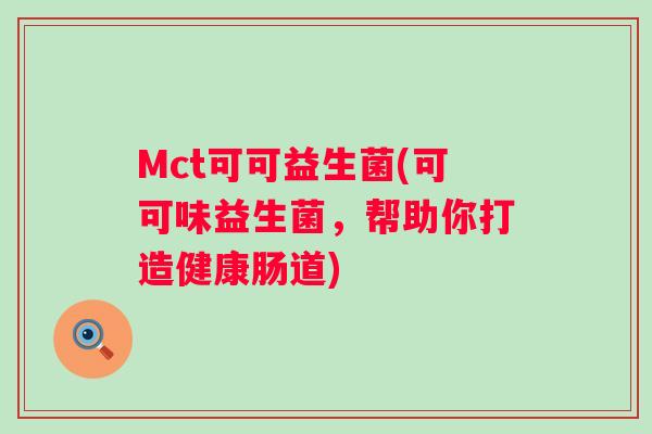 Mct可可益生菌(可可味益生菌，帮助你打造健康肠道)