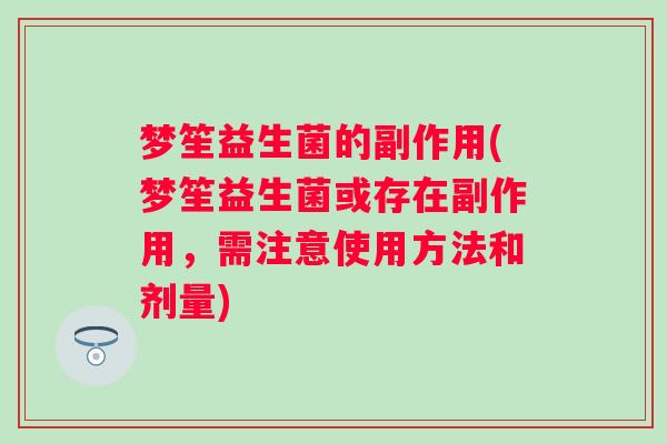 梦笙益生菌的副作用(梦笙益生菌或存在副作用，需注意使用方法和剂量)