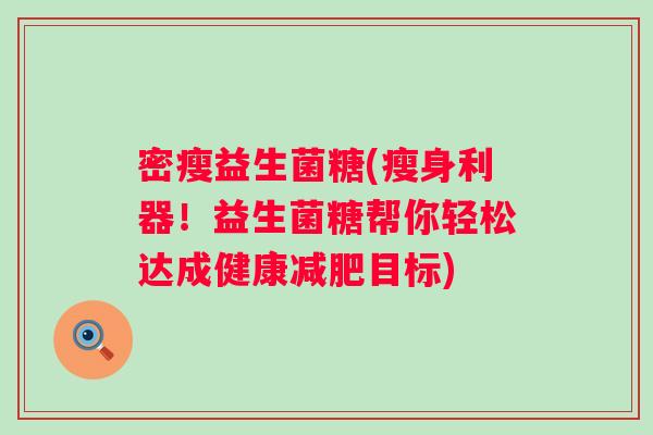 密瘦益生菌糖(瘦身利器！益生菌糖帮你轻松达成健康目标)