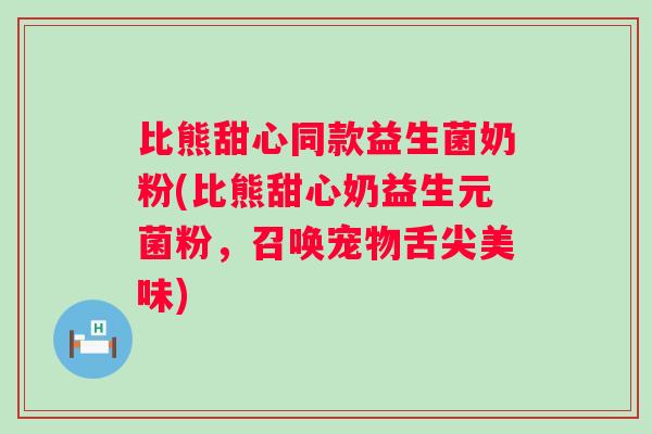 比熊甜心同款益生菌奶粉(比熊甜心奶益生元菌粉,召唤宠物舌尖美味) 比熊甜心同款益生菌奶粉(比熊甜心奶益生元菌粉,召唤宠物舌尖美味)